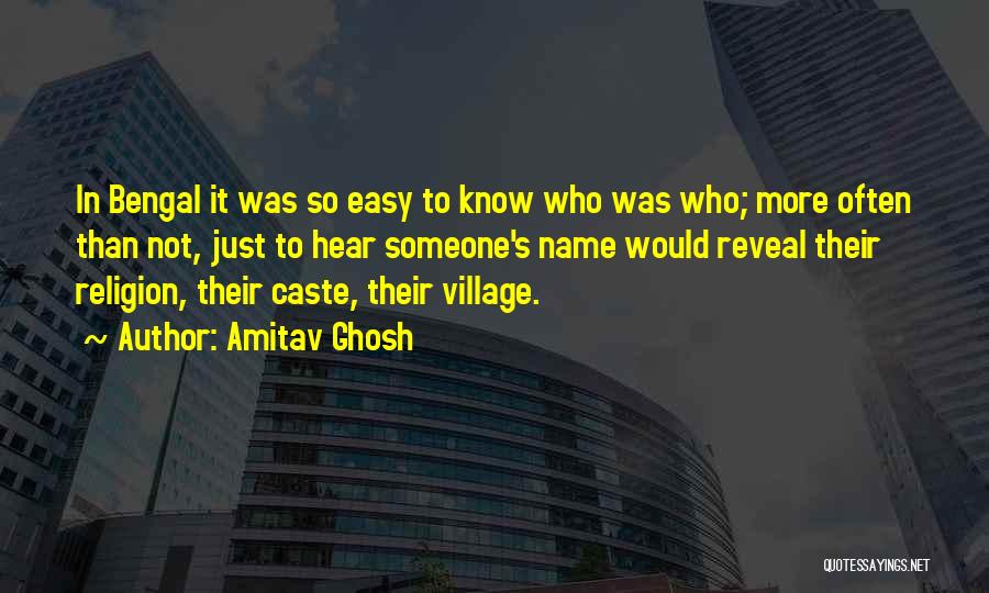 Amitav Ghosh Quotes: In Bengal It Was So Easy To Know Who Was Who; More Often Than Not, Just To Hear Someone's Name