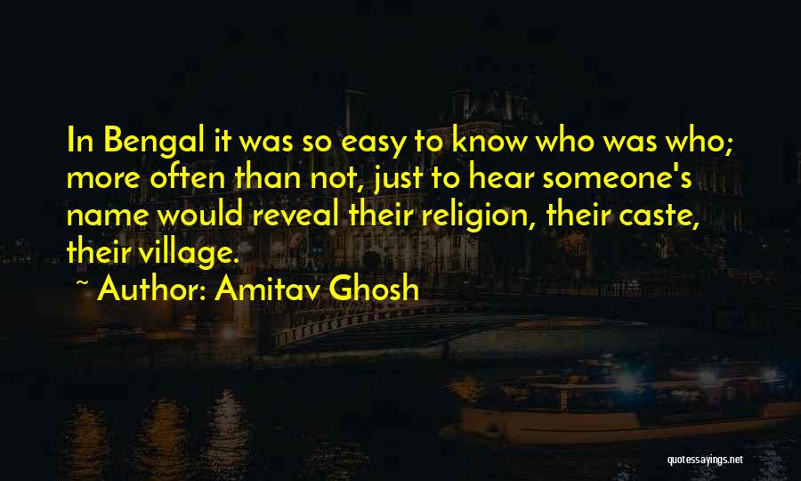 Amitav Ghosh Quotes: In Bengal It Was So Easy To Know Who Was Who; More Often Than Not, Just To Hear Someone's Name