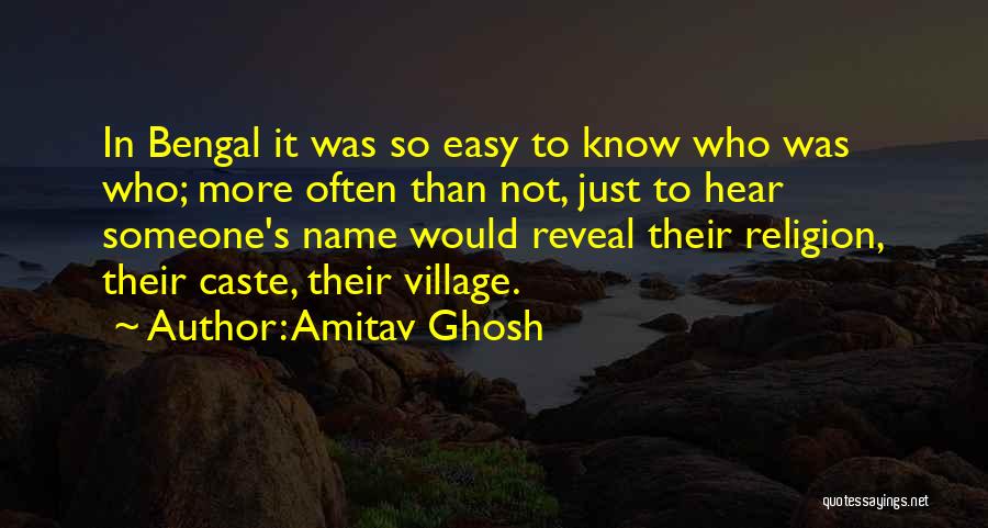 Amitav Ghosh Quotes: In Bengal It Was So Easy To Know Who Was Who; More Often Than Not, Just To Hear Someone's Name