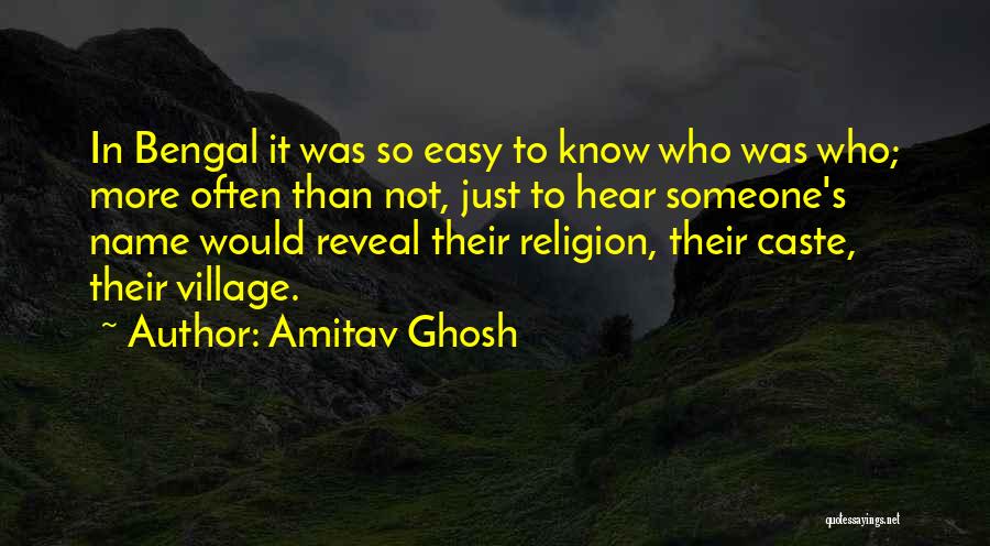 Amitav Ghosh Quotes: In Bengal It Was So Easy To Know Who Was Who; More Often Than Not, Just To Hear Someone's Name