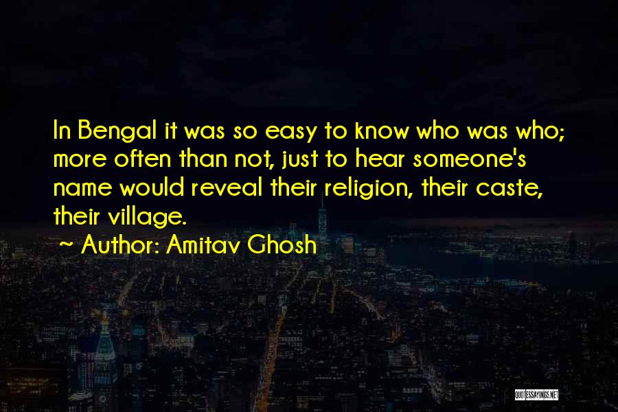 Amitav Ghosh Quotes: In Bengal It Was So Easy To Know Who Was Who; More Often Than Not, Just To Hear Someone's Name