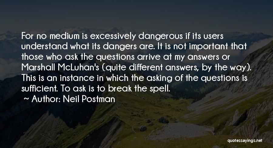 Neil Postman Quotes: For No Medium Is Excessively Dangerous If Its Users Understand What Its Dangers Are. It Is Not Important That Those