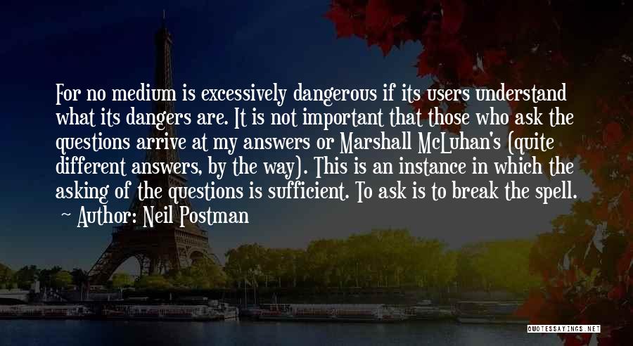 Neil Postman Quotes: For No Medium Is Excessively Dangerous If Its Users Understand What Its Dangers Are. It Is Not Important That Those