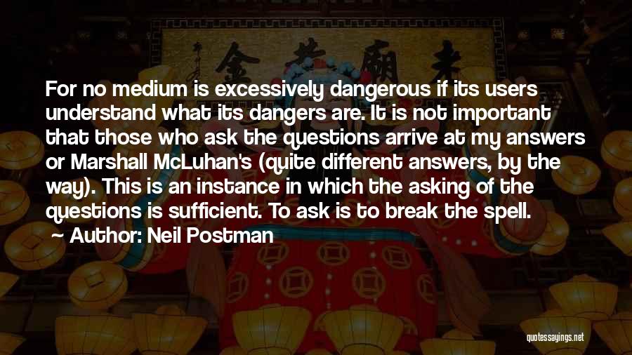 Neil Postman Quotes: For No Medium Is Excessively Dangerous If Its Users Understand What Its Dangers Are. It Is Not Important That Those