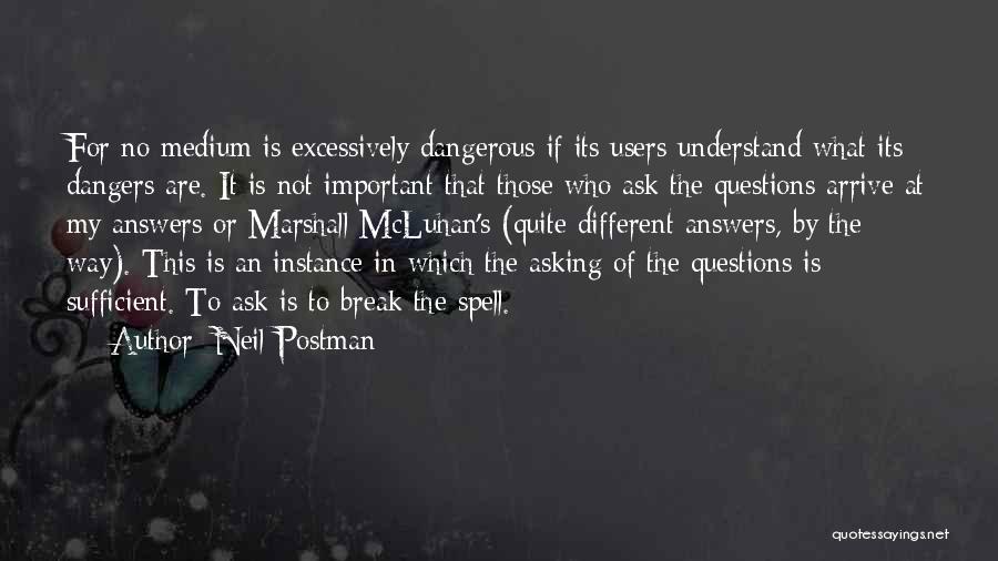 Neil Postman Quotes: For No Medium Is Excessively Dangerous If Its Users Understand What Its Dangers Are. It Is Not Important That Those