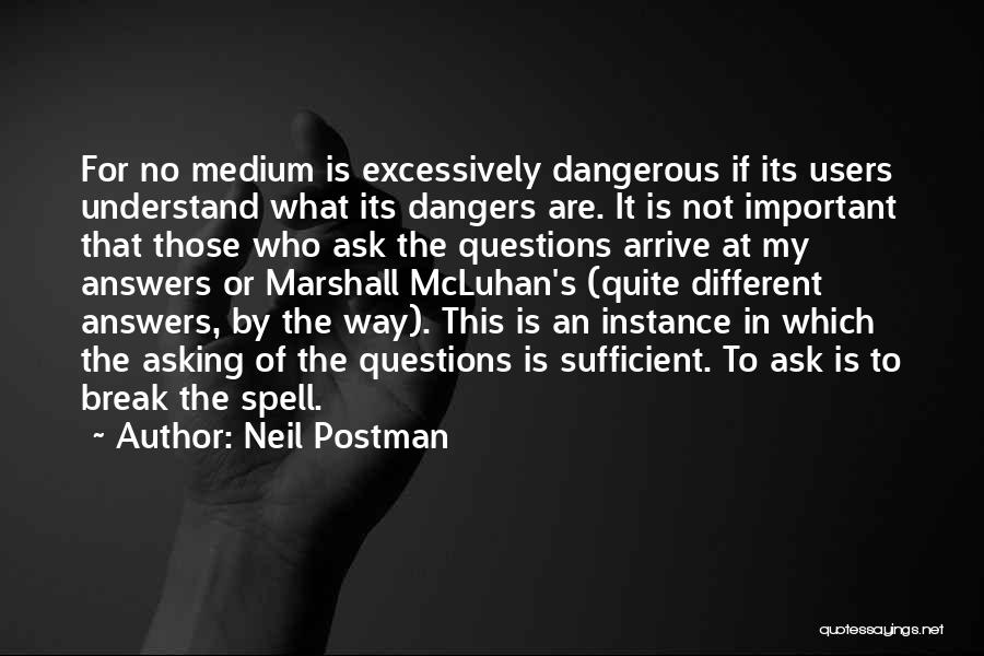 Neil Postman Quotes: For No Medium Is Excessively Dangerous If Its Users Understand What Its Dangers Are. It Is Not Important That Those