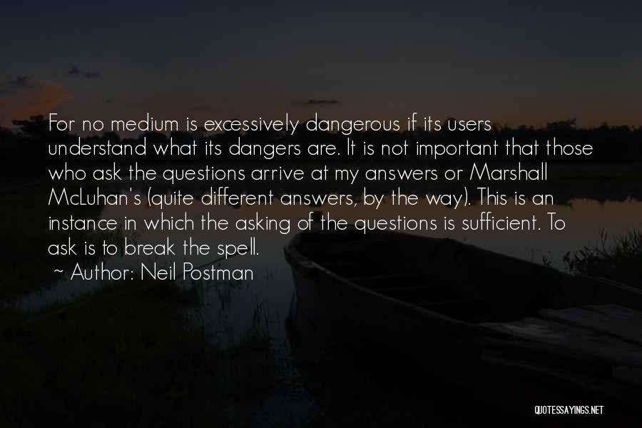 Neil Postman Quotes: For No Medium Is Excessively Dangerous If Its Users Understand What Its Dangers Are. It Is Not Important That Those