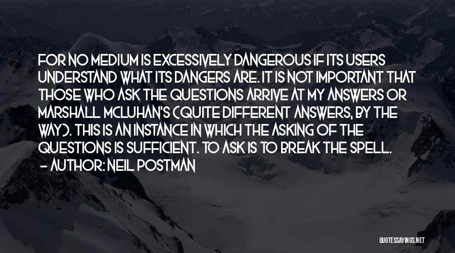 Neil Postman Quotes: For No Medium Is Excessively Dangerous If Its Users Understand What Its Dangers Are. It Is Not Important That Those