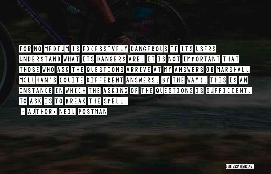 Neil Postman Quotes: For No Medium Is Excessively Dangerous If Its Users Understand What Its Dangers Are. It Is Not Important That Those