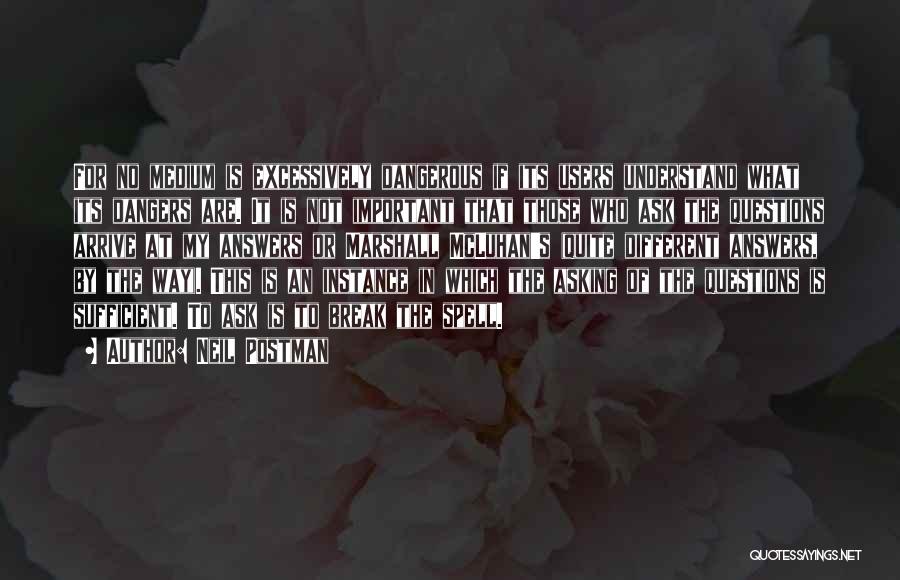 Neil Postman Quotes: For No Medium Is Excessively Dangerous If Its Users Understand What Its Dangers Are. It Is Not Important That Those