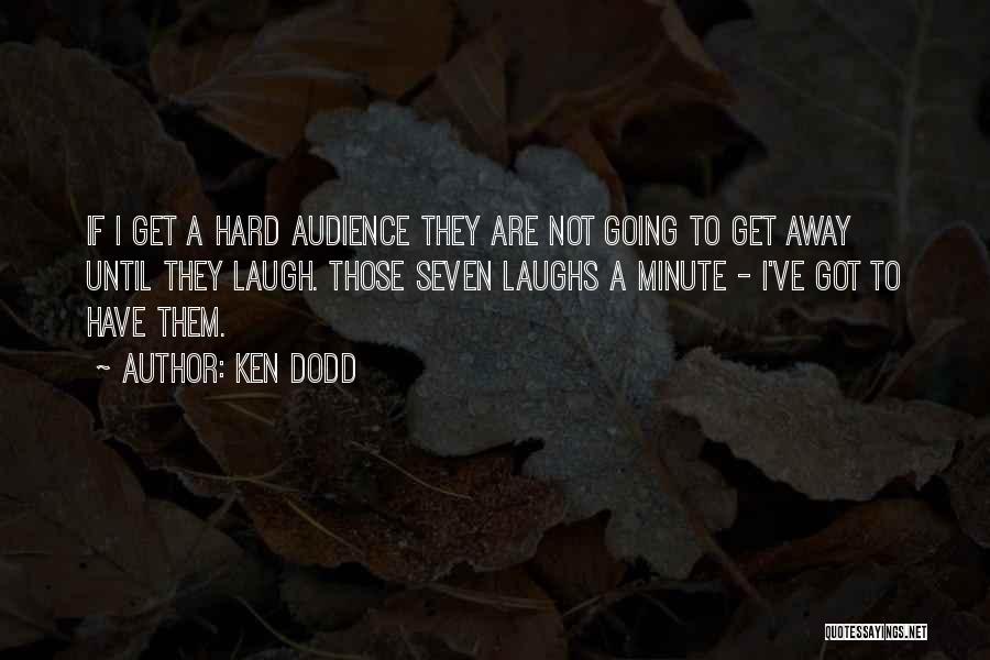 Ken Dodd Quotes: If I Get A Hard Audience They Are Not Going To Get Away Until They Laugh. Those Seven Laughs A