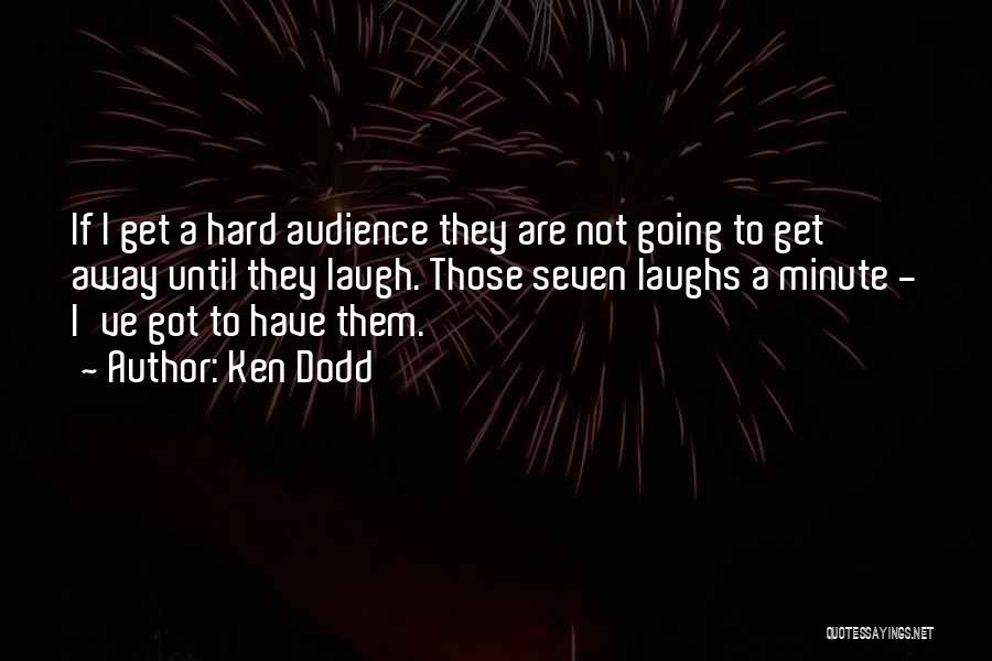 Ken Dodd Quotes: If I Get A Hard Audience They Are Not Going To Get Away Until They Laugh. Those Seven Laughs A