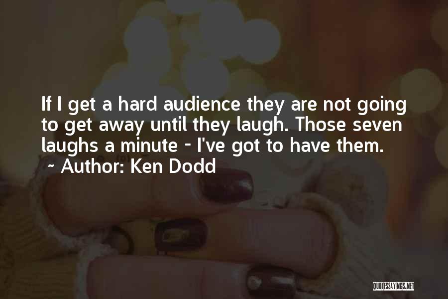 Ken Dodd Quotes: If I Get A Hard Audience They Are Not Going To Get Away Until They Laugh. Those Seven Laughs A