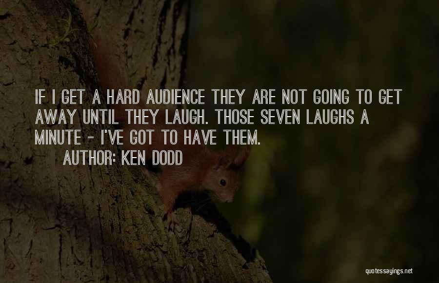 Ken Dodd Quotes: If I Get A Hard Audience They Are Not Going To Get Away Until They Laugh. Those Seven Laughs A