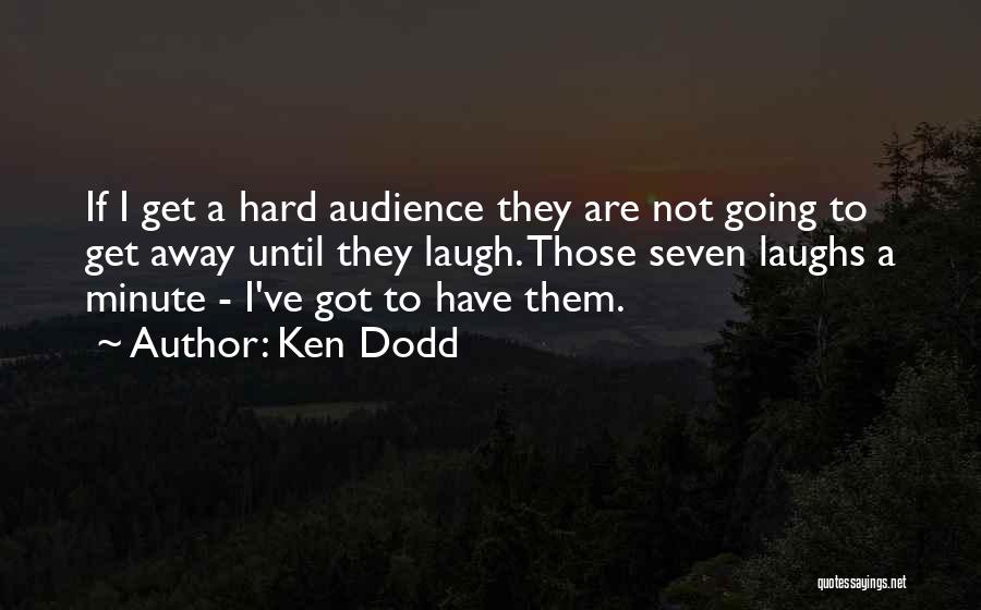 Ken Dodd Quotes: If I Get A Hard Audience They Are Not Going To Get Away Until They Laugh. Those Seven Laughs A