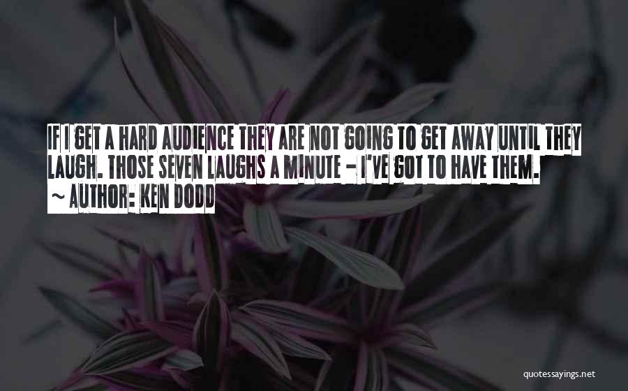 Ken Dodd Quotes: If I Get A Hard Audience They Are Not Going To Get Away Until They Laugh. Those Seven Laughs A