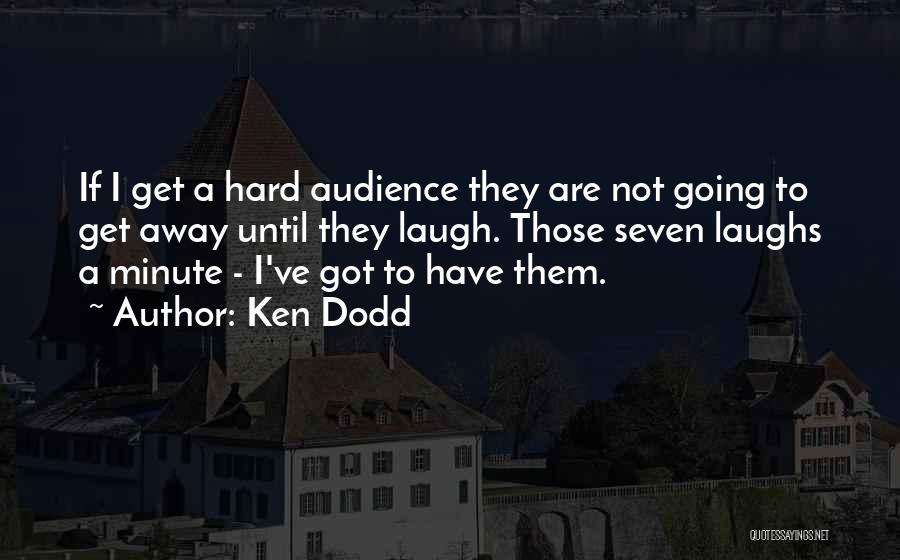 Ken Dodd Quotes: If I Get A Hard Audience They Are Not Going To Get Away Until They Laugh. Those Seven Laughs A