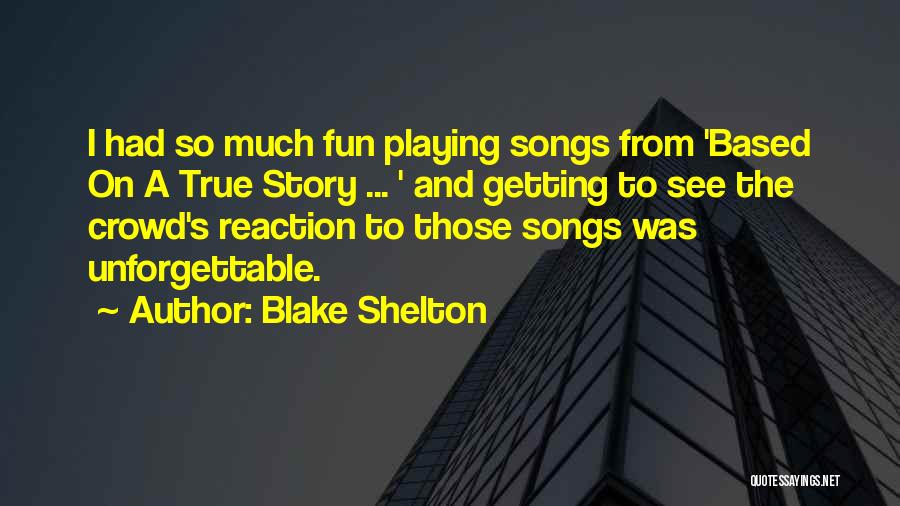 Blake Shelton Quotes: I Had So Much Fun Playing Songs From 'based On A True Story ... ' And Getting To See The