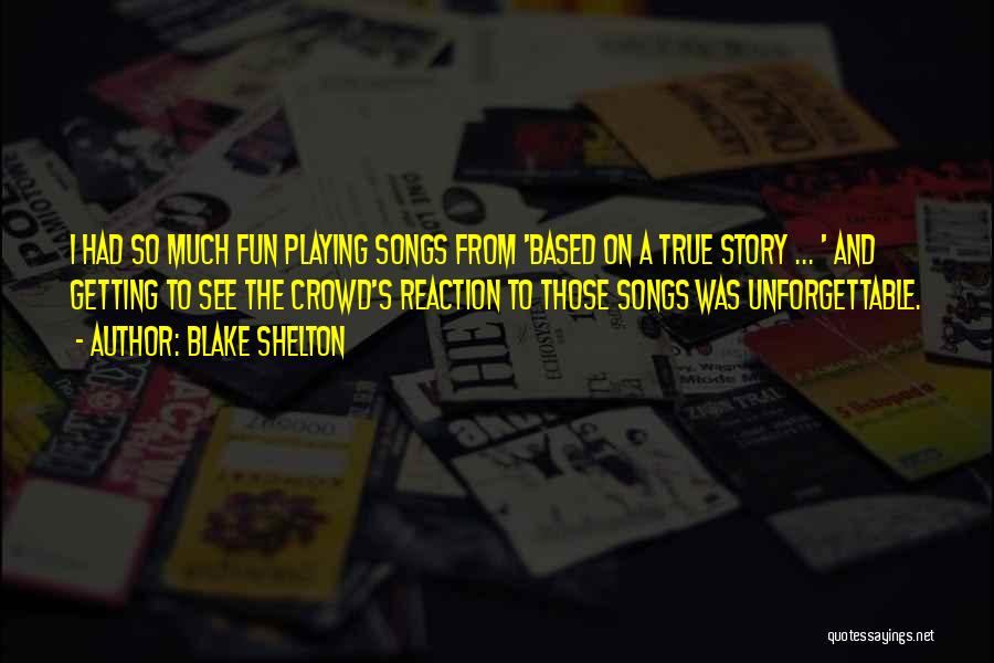 Blake Shelton Quotes: I Had So Much Fun Playing Songs From 'based On A True Story ... ' And Getting To See The