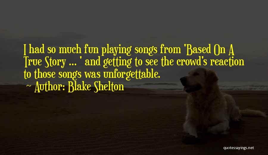 Blake Shelton Quotes: I Had So Much Fun Playing Songs From 'based On A True Story ... ' And Getting To See The