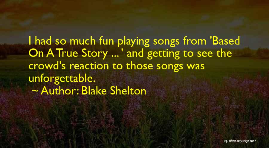 Blake Shelton Quotes: I Had So Much Fun Playing Songs From 'based On A True Story ... ' And Getting To See The