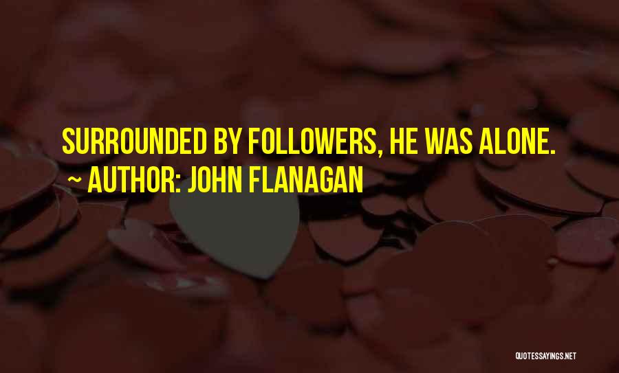 John Flanagan Quotes: Surrounded By Followers, He Was Alone.