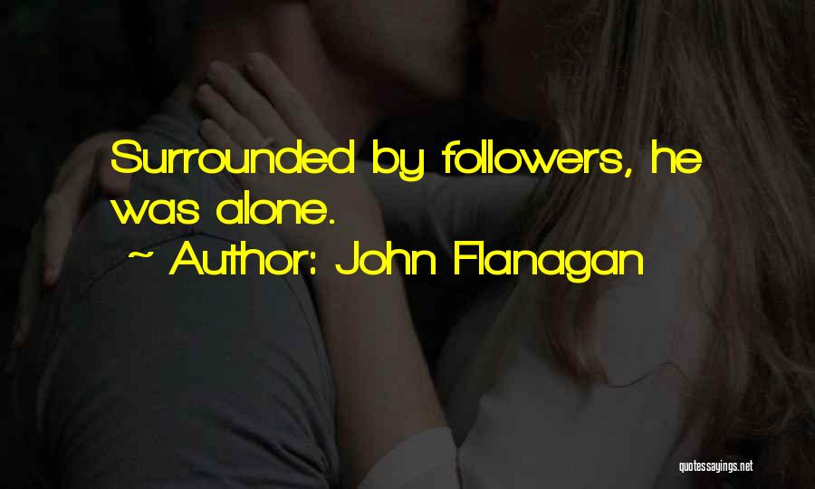 John Flanagan Quotes: Surrounded By Followers, He Was Alone.