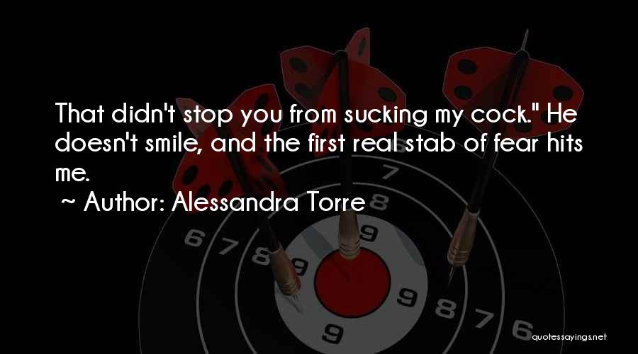 Alessandra Torre Quotes: That Didn't Stop You From Sucking My Cock. He Doesn't Smile, And The First Real Stab Of Fear Hits Me.