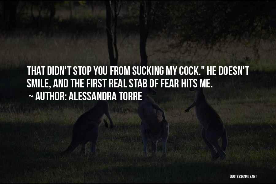 Alessandra Torre Quotes: That Didn't Stop You From Sucking My Cock. He Doesn't Smile, And The First Real Stab Of Fear Hits Me.