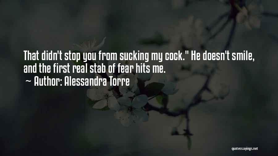 Alessandra Torre Quotes: That Didn't Stop You From Sucking My Cock. He Doesn't Smile, And The First Real Stab Of Fear Hits Me.