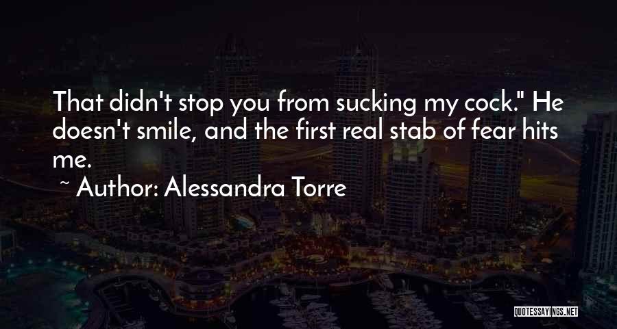 Alessandra Torre Quotes: That Didn't Stop You From Sucking My Cock. He Doesn't Smile, And The First Real Stab Of Fear Hits Me.