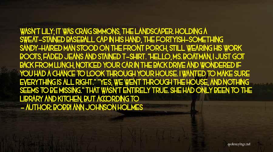 Bobbi Ann Johnson Holmes Quotes: Wasn't Lily; It Was Craig Simmons, The Landscaper. Holding A Sweat-stained Baseball Cap In His Hand, The Fortyish-something Sandy-haired Man