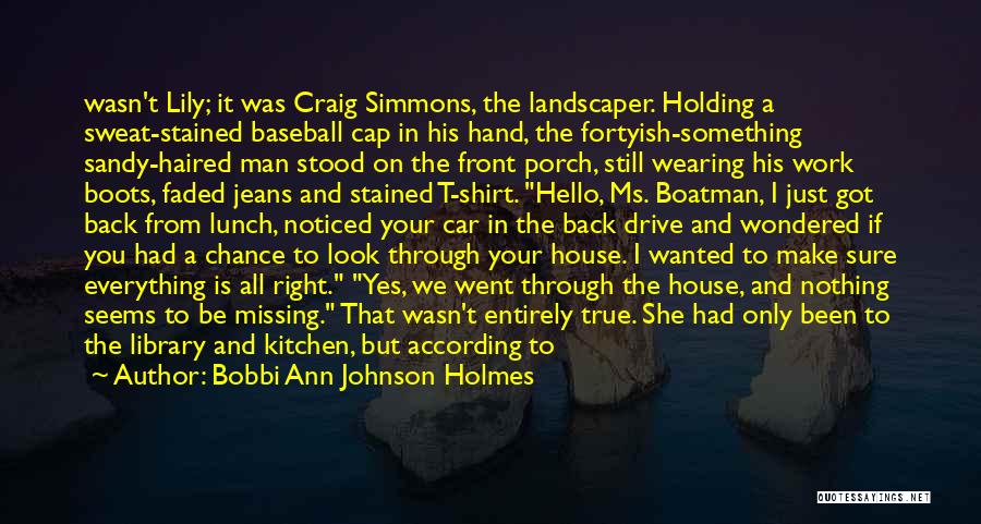 Bobbi Ann Johnson Holmes Quotes: Wasn't Lily; It Was Craig Simmons, The Landscaper. Holding A Sweat-stained Baseball Cap In His Hand, The Fortyish-something Sandy-haired Man