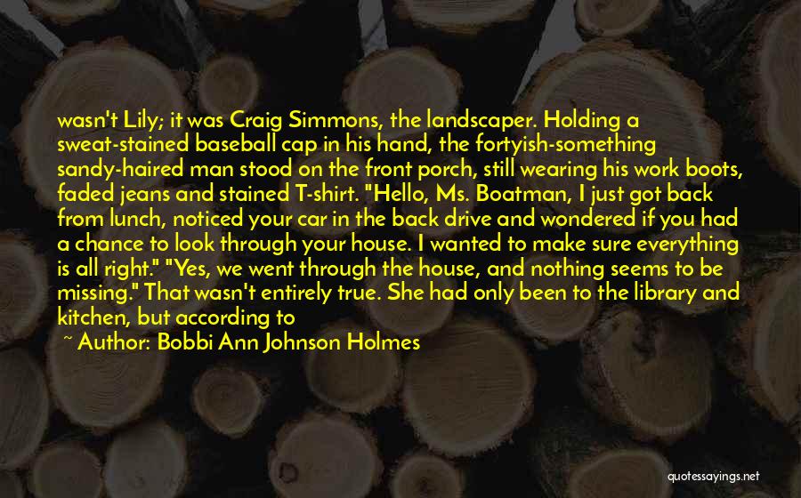 Bobbi Ann Johnson Holmes Quotes: Wasn't Lily; It Was Craig Simmons, The Landscaper. Holding A Sweat-stained Baseball Cap In His Hand, The Fortyish-something Sandy-haired Man