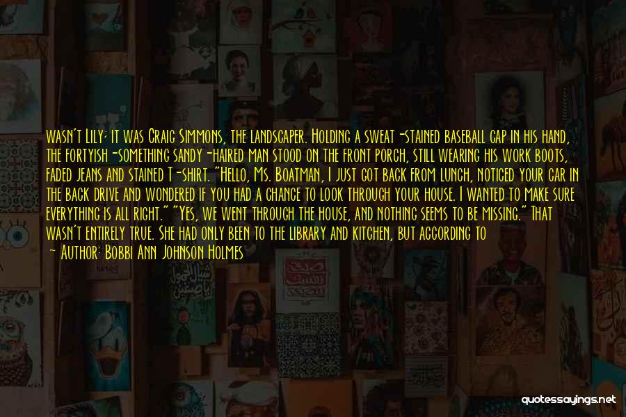 Bobbi Ann Johnson Holmes Quotes: Wasn't Lily; It Was Craig Simmons, The Landscaper. Holding A Sweat-stained Baseball Cap In His Hand, The Fortyish-something Sandy-haired Man