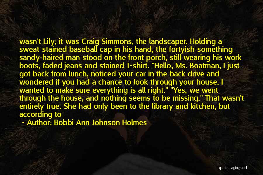 Bobbi Ann Johnson Holmes Quotes: Wasn't Lily; It Was Craig Simmons, The Landscaper. Holding A Sweat-stained Baseball Cap In His Hand, The Fortyish-something Sandy-haired Man