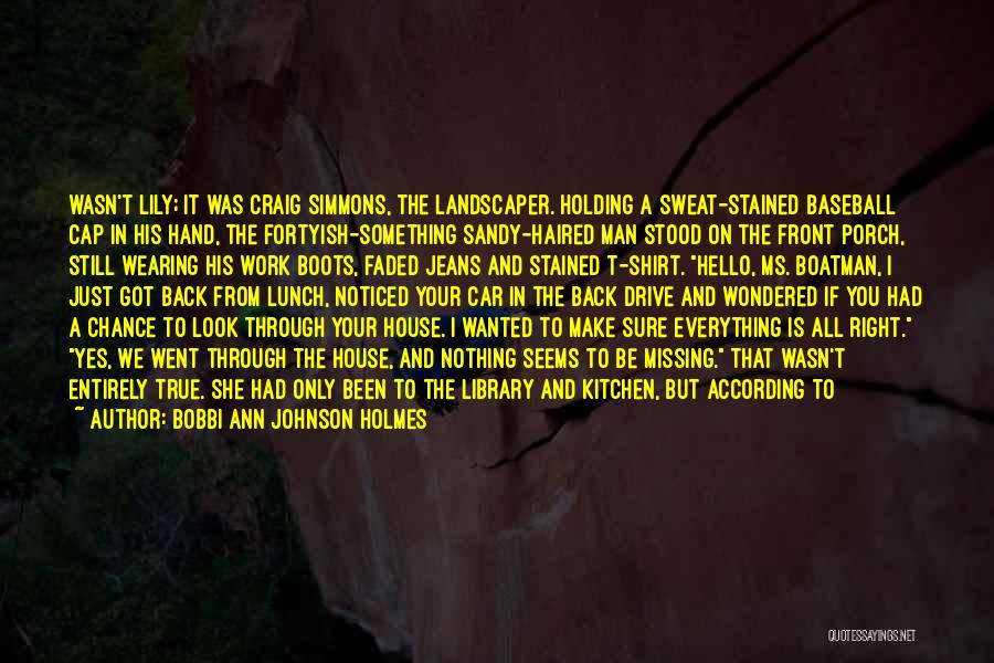 Bobbi Ann Johnson Holmes Quotes: Wasn't Lily; It Was Craig Simmons, The Landscaper. Holding A Sweat-stained Baseball Cap In His Hand, The Fortyish-something Sandy-haired Man