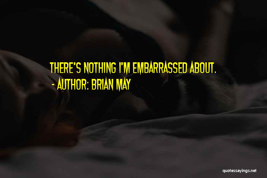 Brian May Quotes: There's Nothing I'm Embarrassed About.
