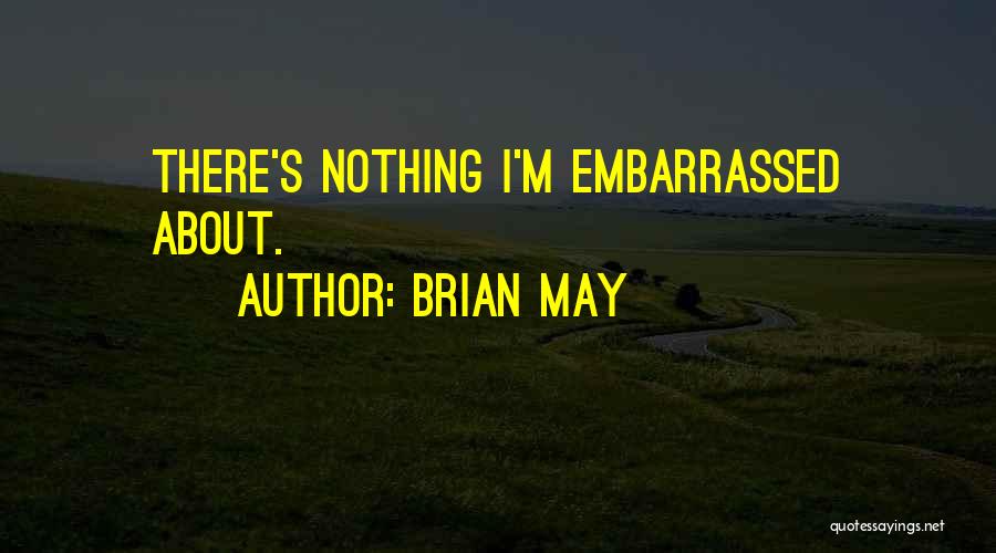 Brian May Quotes: There's Nothing I'm Embarrassed About.