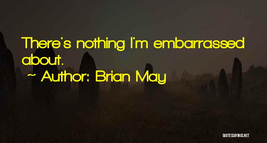 Brian May Quotes: There's Nothing I'm Embarrassed About.