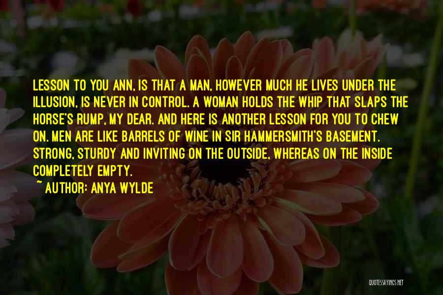 Anya Wylde Quotes: Lesson To You Ann, Is That A Man, However Much He Lives Under The Illusion, Is Never In Control. A