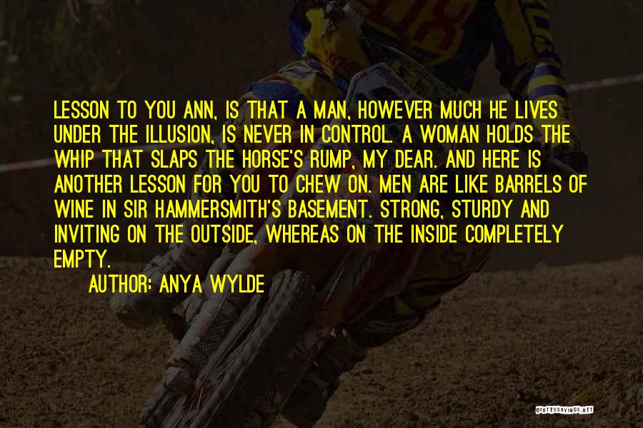 Anya Wylde Quotes: Lesson To You Ann, Is That A Man, However Much He Lives Under The Illusion, Is Never In Control. A