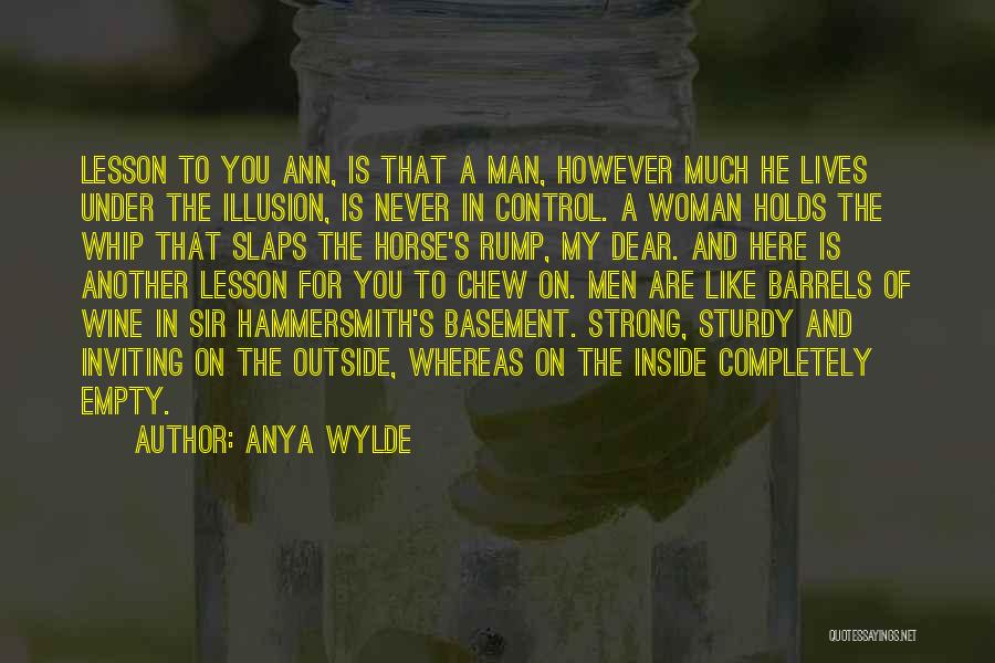 Anya Wylde Quotes: Lesson To You Ann, Is That A Man, However Much He Lives Under The Illusion, Is Never In Control. A