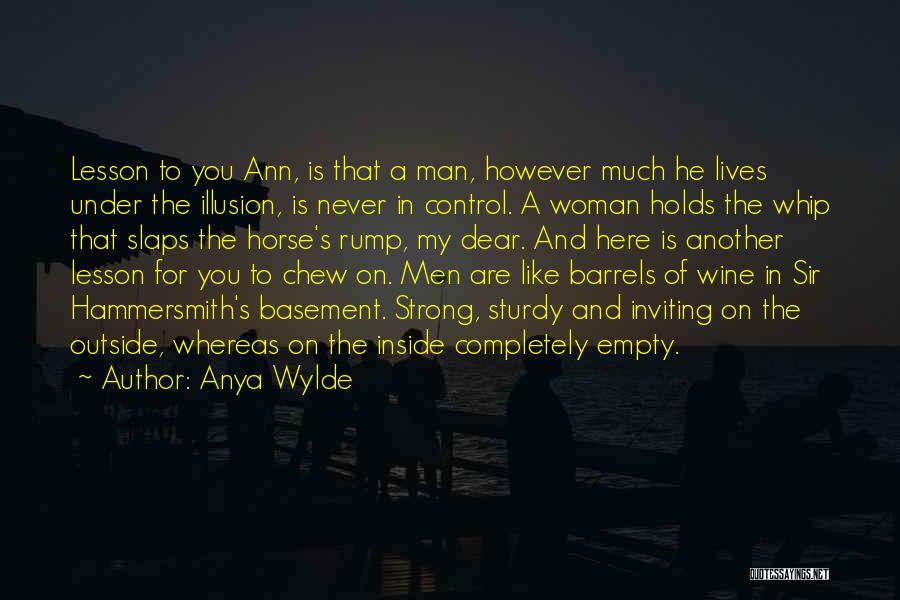 Anya Wylde Quotes: Lesson To You Ann, Is That A Man, However Much He Lives Under The Illusion, Is Never In Control. A