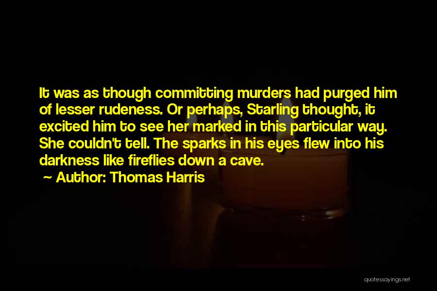 Thomas Harris Quotes: It Was As Though Committing Murders Had Purged Him Of Lesser Rudeness. Or Perhaps, Starling Thought, It Excited Him To