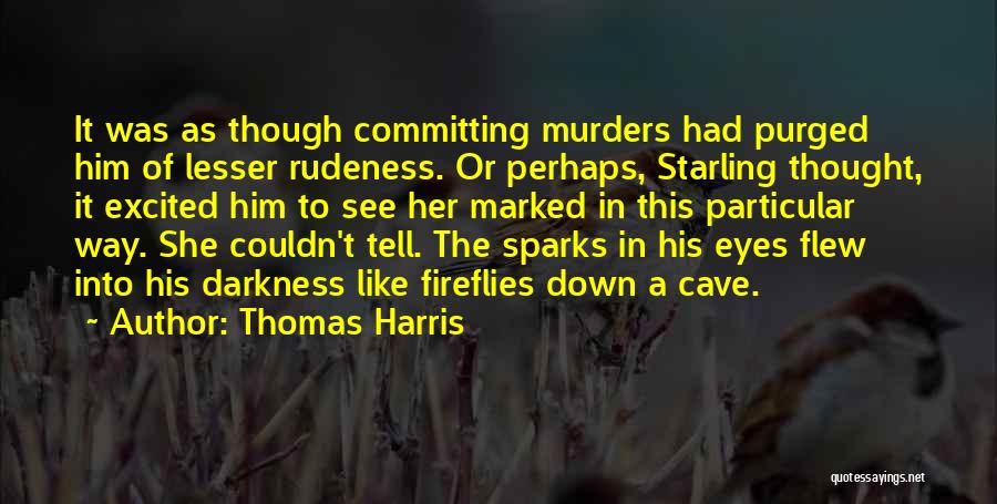 Thomas Harris Quotes: It Was As Though Committing Murders Had Purged Him Of Lesser Rudeness. Or Perhaps, Starling Thought, It Excited Him To