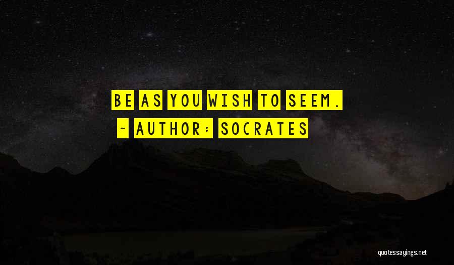 Socrates Quotes: Be As You Wish To Seem.