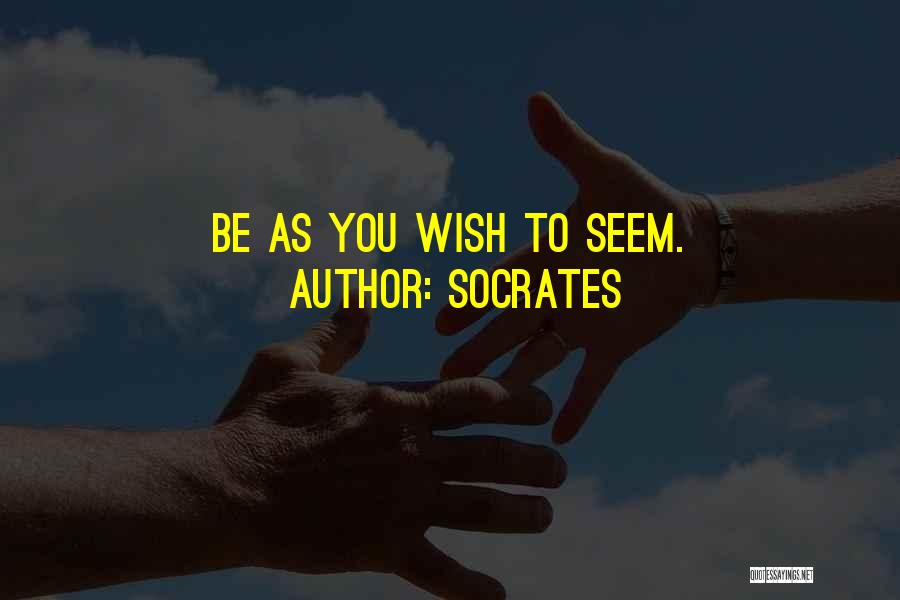 Socrates Quotes: Be As You Wish To Seem.