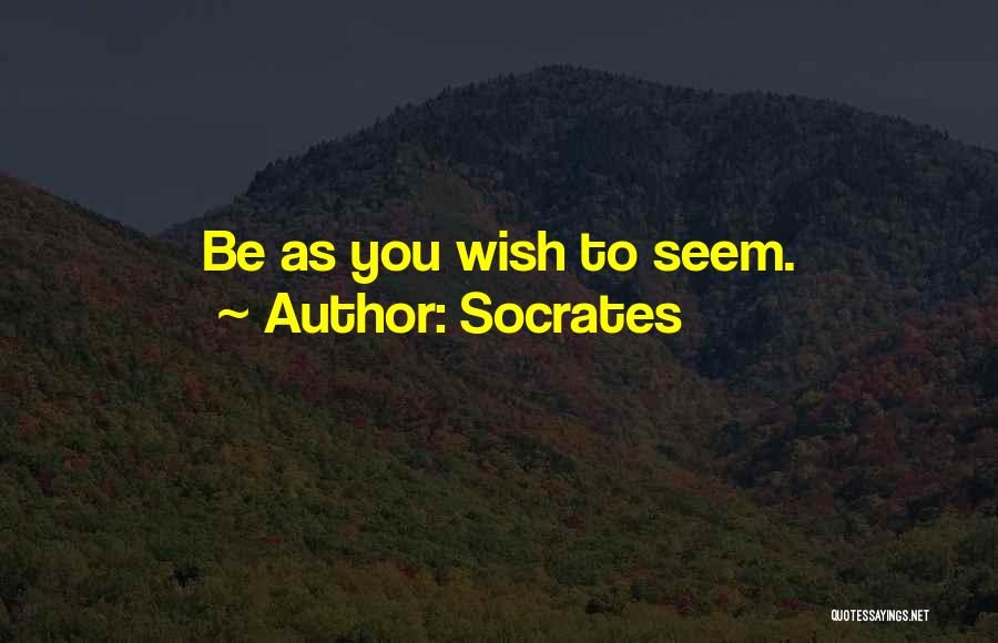Socrates Quotes: Be As You Wish To Seem.
