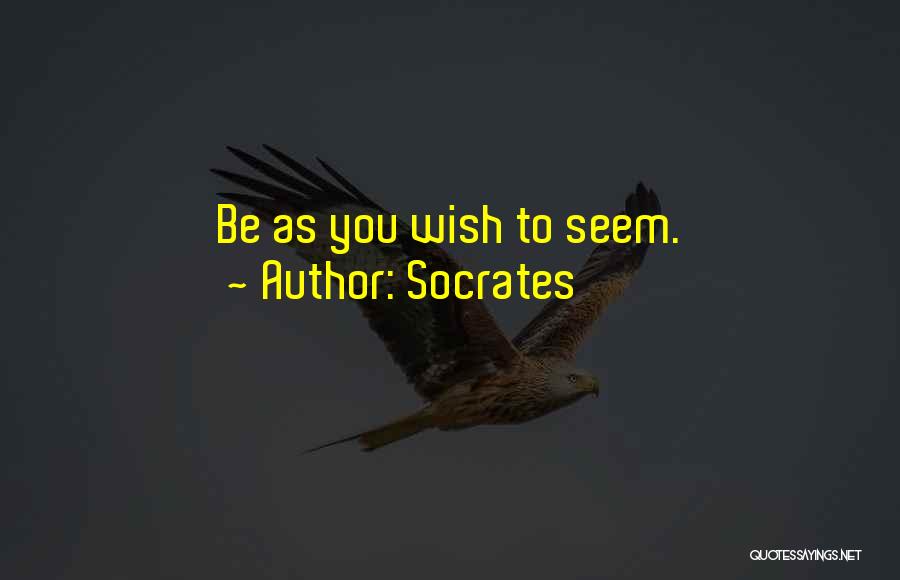 Socrates Quotes: Be As You Wish To Seem.